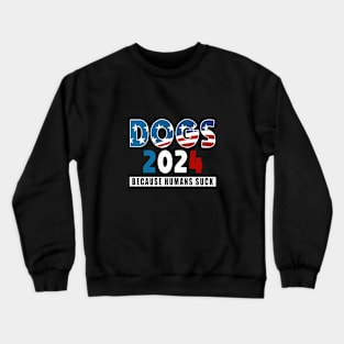 Dogs 2024 Because Humans Suck Crewneck Sweatshirt